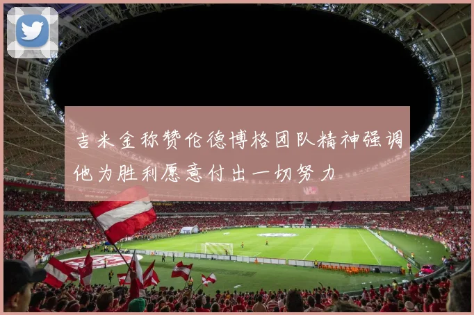 吉米金称赞伦德博格团队精神强调他为胜利愿意付出一切努力